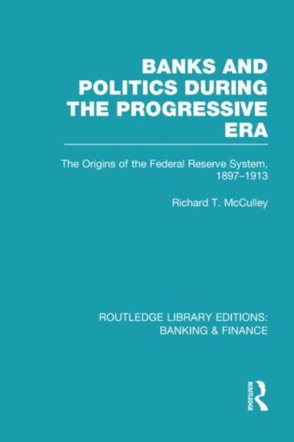 Book cover of: Banks and Politics During the Progressive Era (RLE Banking & Finance). By: Richard T. McCulley