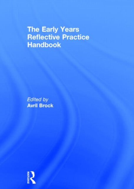 Book cover of: Early Years Reflective Practice Handbook. By: Avril Brock