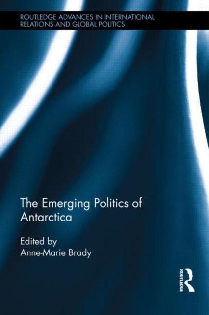Book cover of: Emerging Politics of Antarctica. By: Anne-Marie Brady