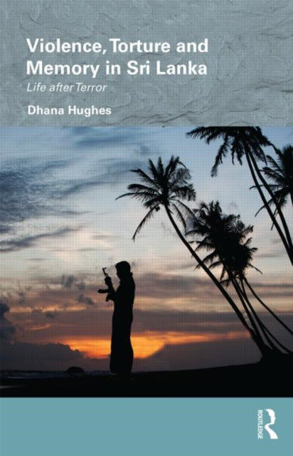 Book cover of: Violence, Torture and Memory in Sri Lanka. By: Dhana Hughes