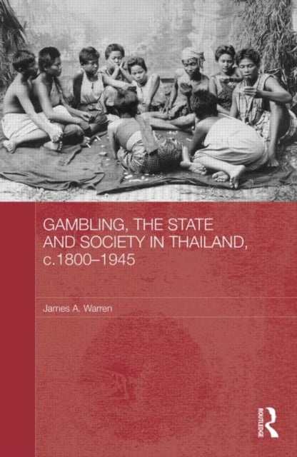 Book cover of: Gambling, the State and Society in Thailand, c.1800-1945. By: Warren, James A.
