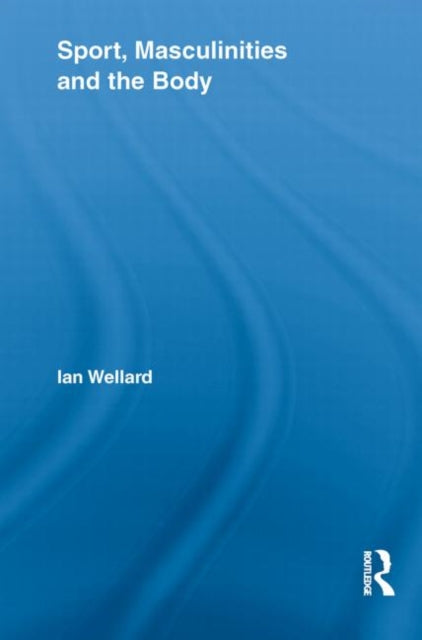 Book cover of: Sport, Masculinities and the Body. By: Ian Wellard