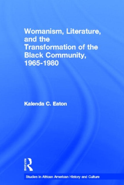Book cover of: Womanism, Literature, and the Transformation of the Black Community, 1965-1980. By: Kalenda C. Eaton