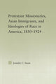 Book cover of: Protestant Missionaries, Asian Immigrants, and Ideologies of Race in America, 1850–1924. By: Jennifer Snow