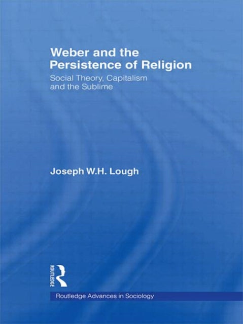 Book cover of: Weber and the Persistence of Religion. By: Joseph W. H. Lough