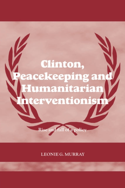 Book cover of: Clinton, Peacekeeping and Humanitarian Interventionism. By: Leonie G. Murray