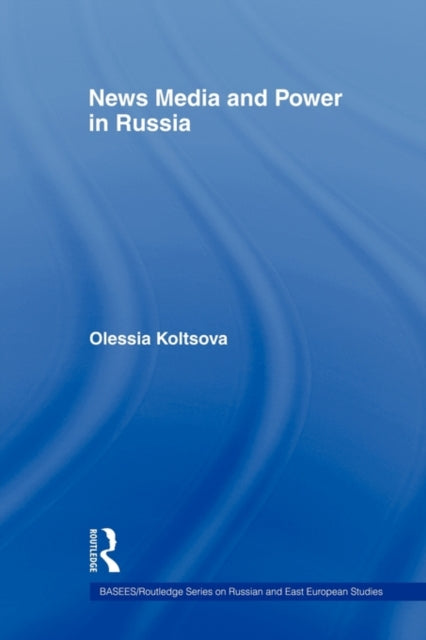Book cover of: News Media and Power in Russia. By: Olessia Koltsova