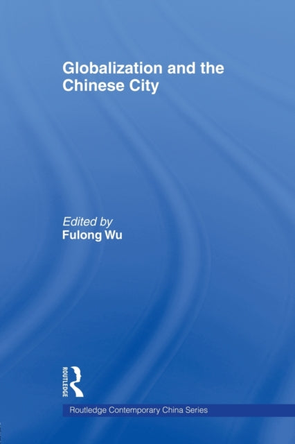 Book cover of: Globalization and the Chinese City. By: Fulong Wu