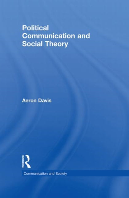 Book cover of: Political Communication and Social Theory. By: Aeron Davis