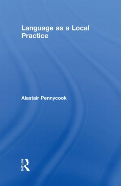 Book cover of: Language as a Local Practice. By: Alastair Pennycook