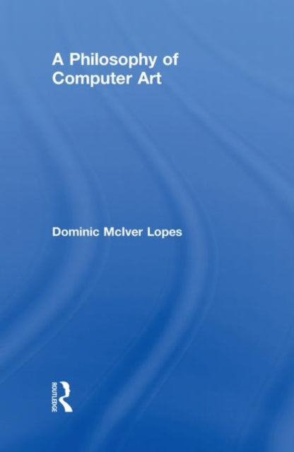 Book cover of: Philosophy of Computer Art. By: Dominic Lopes