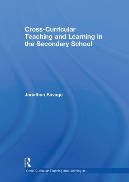 Book cover of: Cross-Curricular Teaching and Learning in the Secondary School. By: Jonathan Savage