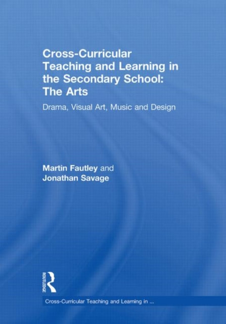 Book cover of: Cross-Curricular Teaching and Learning in the Secondary School... The Arts. By: Martin Fautley