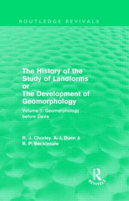 Book cover of: History of the Study of Landforms: Volume 1 - Geomorphology Before Davis (Routledge Revivals). By: Richard J. Chorley