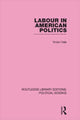 Book cover of: Labour in American Politics (Routledge Library Editions: Political Science Volume 3). By: Vivian Vale