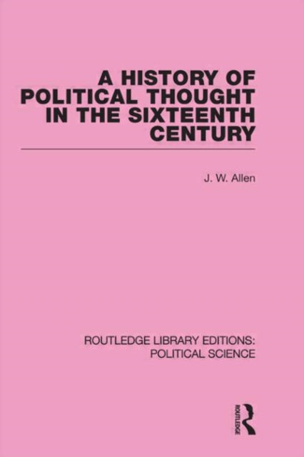 Book cover of: History of Political Thought in the 16th Century (Routledge Library Editions: Political Science Volume 16). By: J. W. Allen