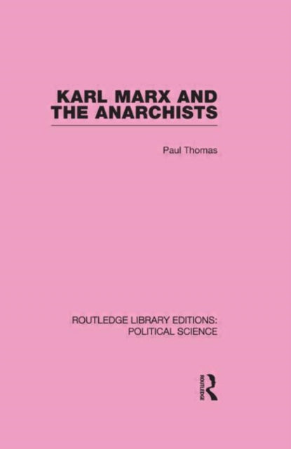 Book cover of: Karl Marx and the Anarchists Library Editions: Political Science Volume 60. By: Paul Thomas