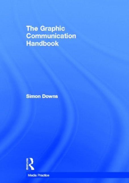 Book cover of: Graphic Communication Handbook. By: Simon Downs