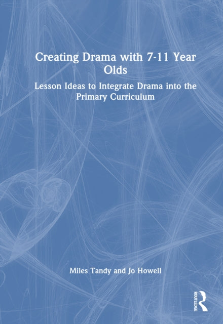 Book cover of: Creating Drama with 7-11 Year Olds. By: Miles Tandy