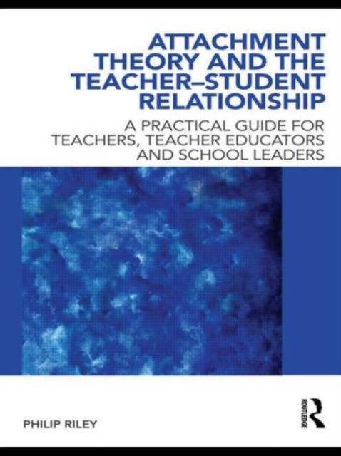 Book cover of: Attachment Theory and the Teacher-Student Relationship. By: Philip Riley