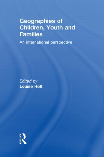 Book cover of: Geographies of Children, Youth and Families. By: Louise Holt