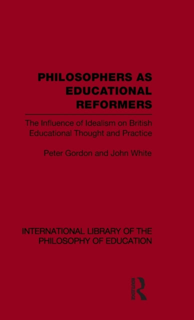 Book cover of: Philosophers as Educational Reformers (International Library of the Philosophy of Education Volume 10). By: Peter Gordon
