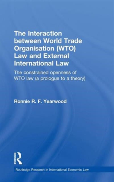 Book cover of: Interaction between World Trade Organisation (WTO) Law and External International Law. By: Ronnie R.F. Yearwood