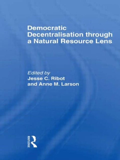 Book cover of: Democratic Decentralisation through a Natural Resource Lens. By: Anne M. Larson