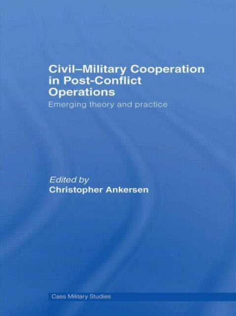 Book cover of: Civil-Military Cooperation in Post-Conflict Operations. By: Christopher Ankersen