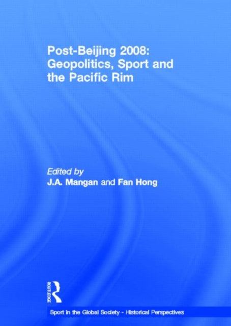 Book cover of: Post-Beijing 2008: Geopolitics, Sport and the Pacific Rim. By: J. A. Mangan