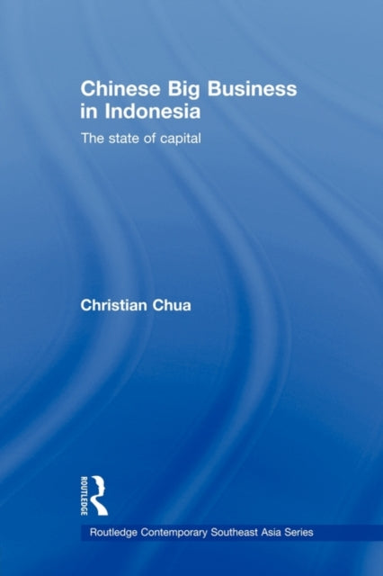 Book cover of: Chinese Big Business in Indonesia. By: Christian Chua