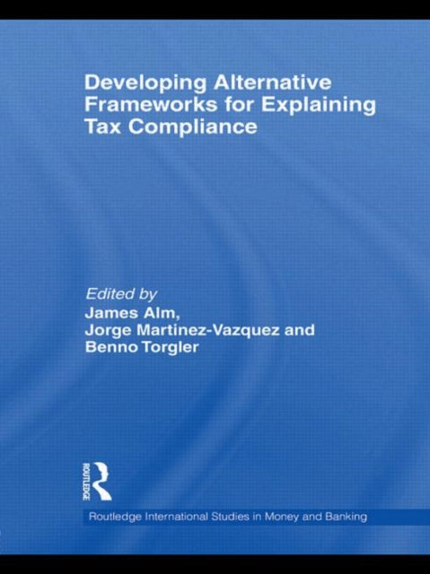 Book cover of: Developing Alternative Frameworks for Explaining Tax Compliance. By: James Alm