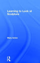 Book cover of: Learning to Look at Sculpture. By: Mary Acton