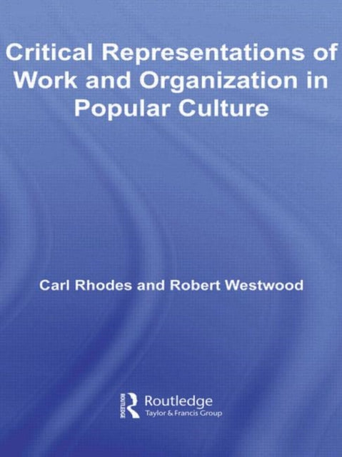 Book cover of: Critical Representations of Work and Organization in Popular Culture. By: Carl Rhodes
