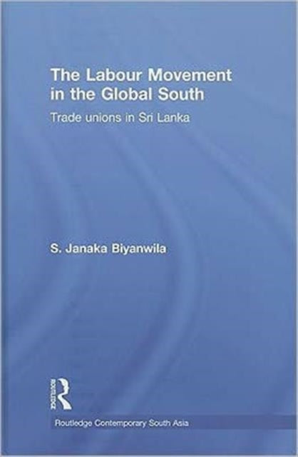 Book cover of: Labour Movement in the Global South. By: S. Janaka Biyanwila