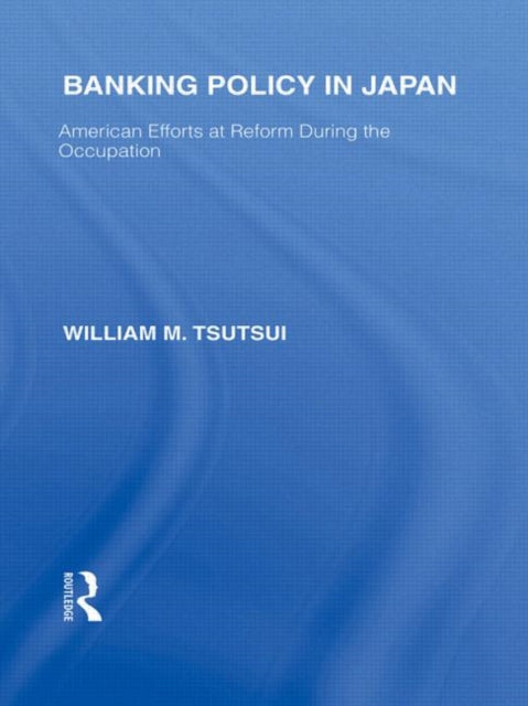 Book cover of: Banking Policy in Japan. By: William M. Tsutsui