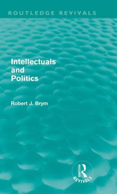 Book cover of: Intellectuals and Politics (Routledge Revivals). By: Robert Brym
