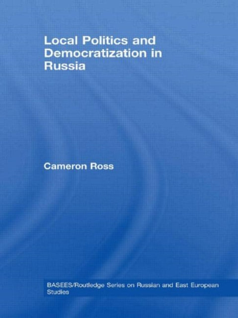 Book cover of: Local Politics and Democratization in Russia. By: Cameron Ross