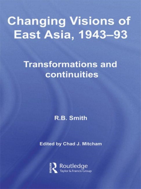 Book cover of: Changing Visions of East Asia, 1943-93. By: R. B. Smith