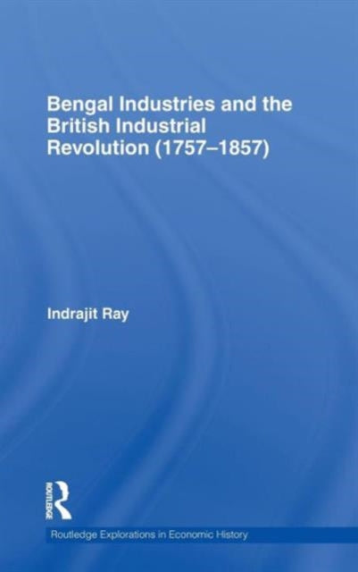 Book cover of: Bengal Industries and the British Industrial Revolution (1757-1857). By: Indrajit Ray