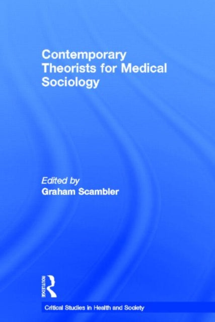 Book cover of: Contemporary Theorists for Medical Sociology. By: Graham Scambler