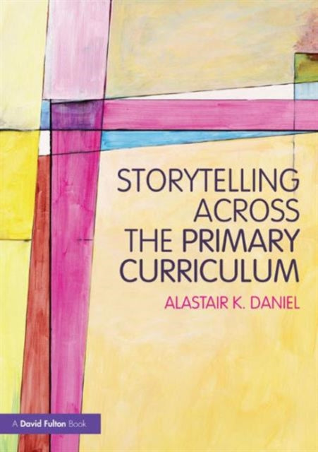 Book cover of: Storytelling across the Primary Curriculum. By: Alastair K. Daniel