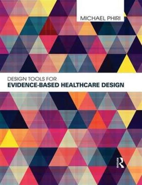 Book cover of: Design Tools for Evidence-Based Healthcare Design. By: Michael Phiri