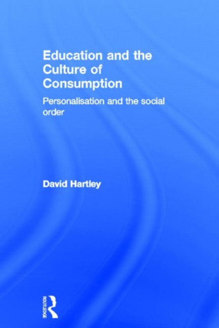 Book cover of: Education and the Culture of Consumption. By: Hartley, David
