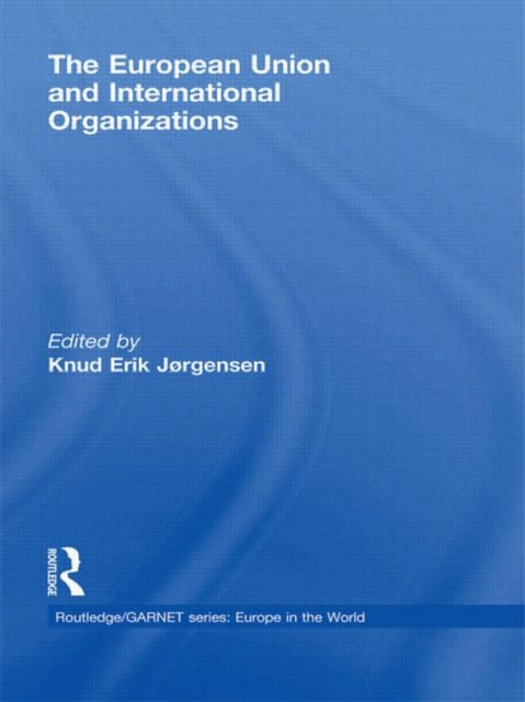 Book cover of: European Union and International Organizations. By: Knud Erik Jørgensen