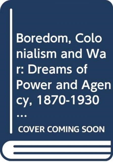 Book cover of: Boredom, Colonialism and War. By: Erik Ringmar