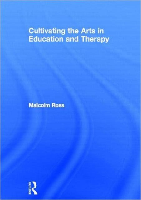 Book cover of: Cultivating the Arts in Education and Therapy. By: Ross, Malcolm