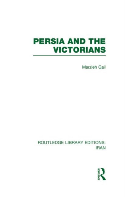Book cover of: Persia and the Victorians (RLE Iran A). By: Marzieh Gail