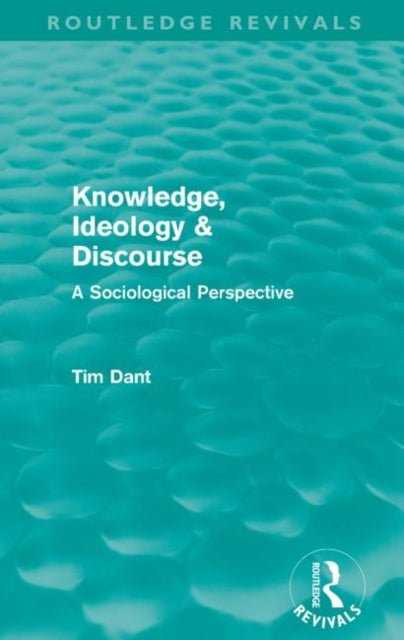 Book cover of: Knowledge, Ideology & Discourse (Routledge Revivals). By: Tim Dant