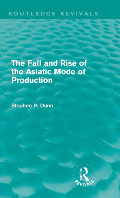 Book cover of: Fall and Rise of the Asiatic Mode of Production (Routledge Revivals). By: Stephen Porter Dunn